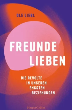 ZEIT Buchhandlung Sachbücher<Liebl, O: Freunde lieben. Die Revolte in unseren engsten Beziehungen